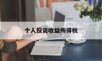 个人投资收益所得税(个人投资收益 所得税)