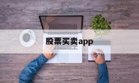 股票买卖app(股票买卖app有哪些)