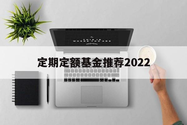 定期定额基金推荐2022(定期定额基金推荐2022最新)